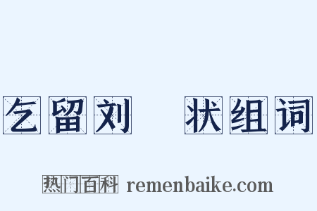 乞留刘攽状组词是什么意思的图片